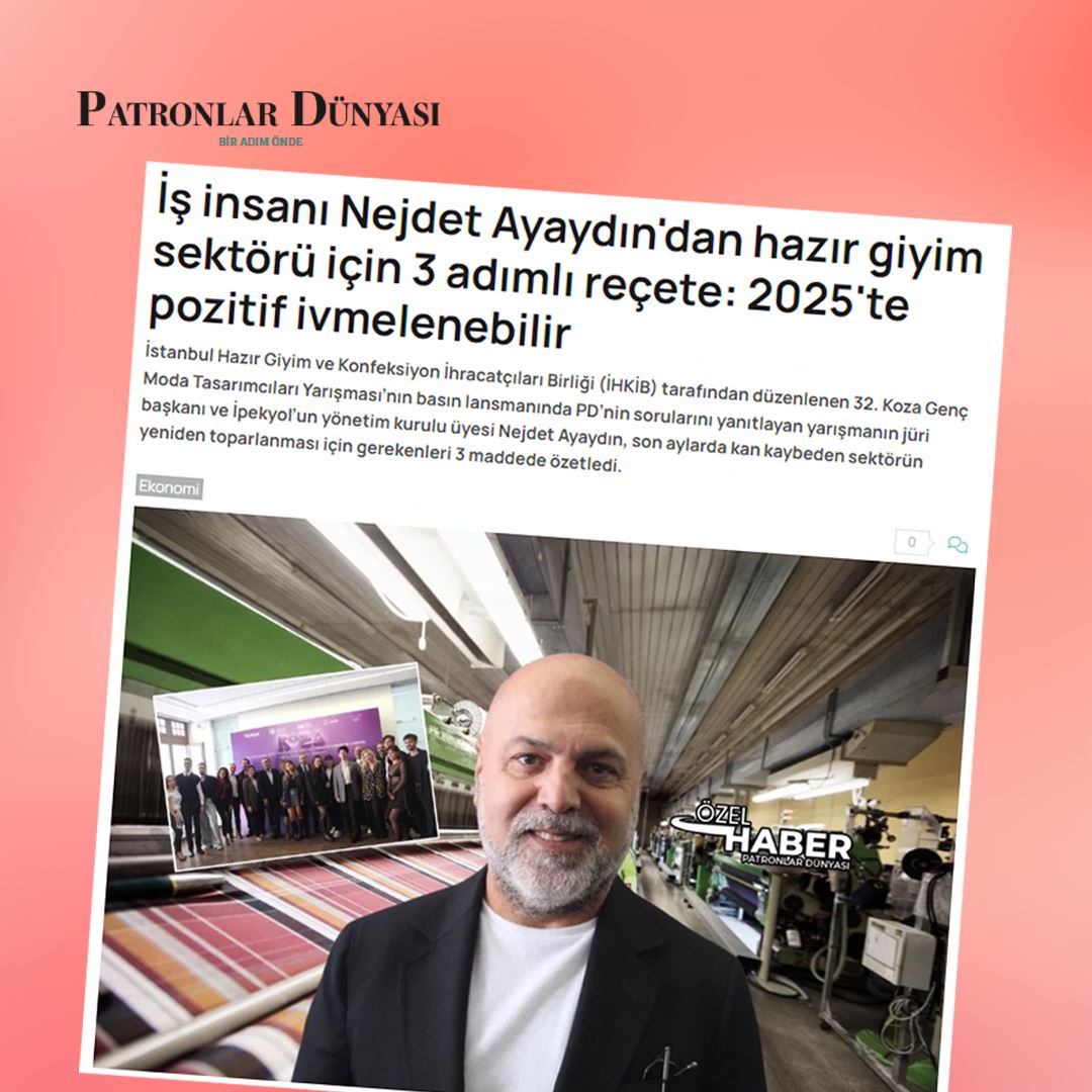 Patronlar Dünyası - İş İnsanı Nejdet Ayaydın'dan Hazır Giyim Sektörü İçin 3 Adımlı Reçete : 2025'te Pozitif İvmelenebilir