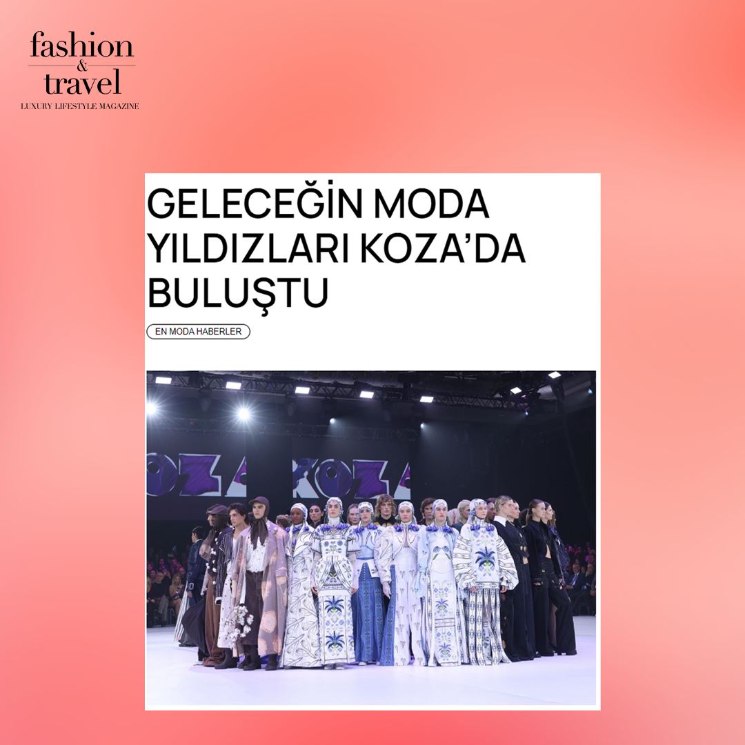 Fashion & Travel - Geleceğin Moda Yıldızları Koza’da Buluştu